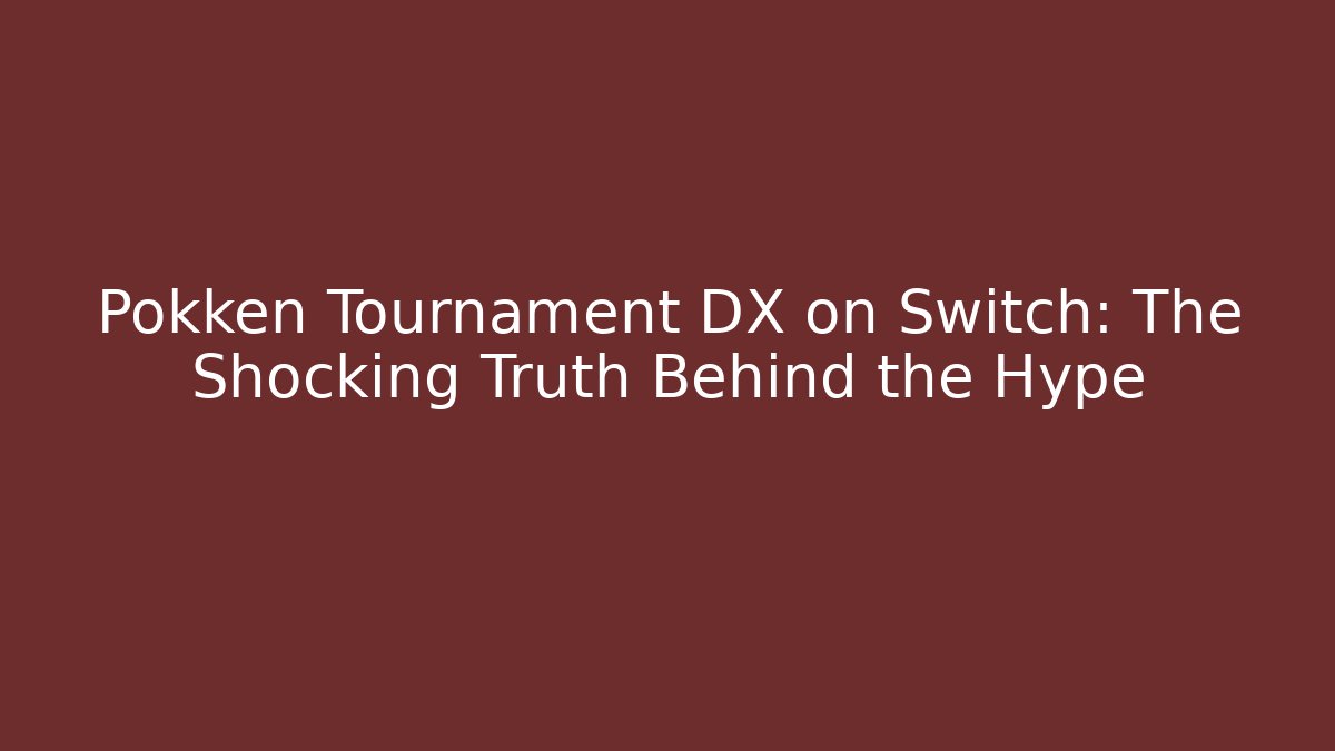 Pokken Tournament DX on Switch: The Shocking Truth Behind the Hype
