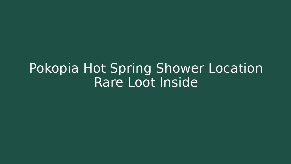 Pokopia Hot Spring Shower Location Rare Loot Inside