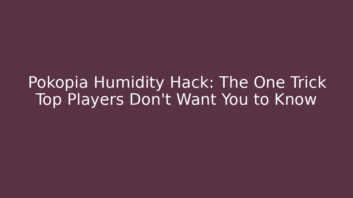 Pokopia Humidity Hack: The One Trick Top Players Don't Want You to Know