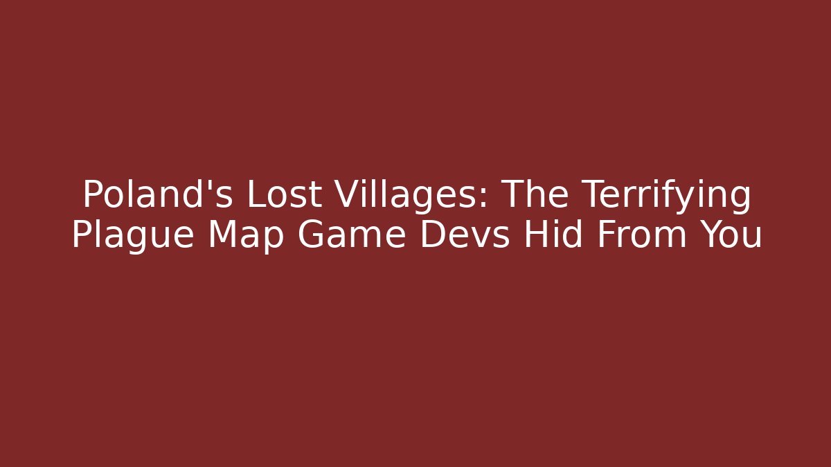 Poland's Lost Villages: The Terrifying Plague Map Game Devs Hid From You