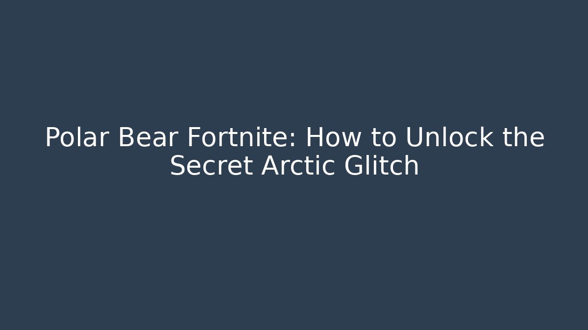 Polar Bear Fortnite: How to Unlock the Secret Arctic Glitch