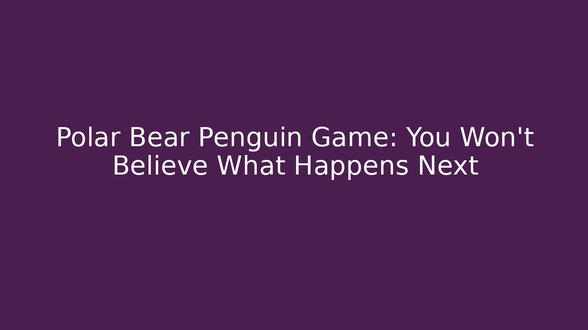Polar Bear Penguin Game: You Won't Believe What Happens Next