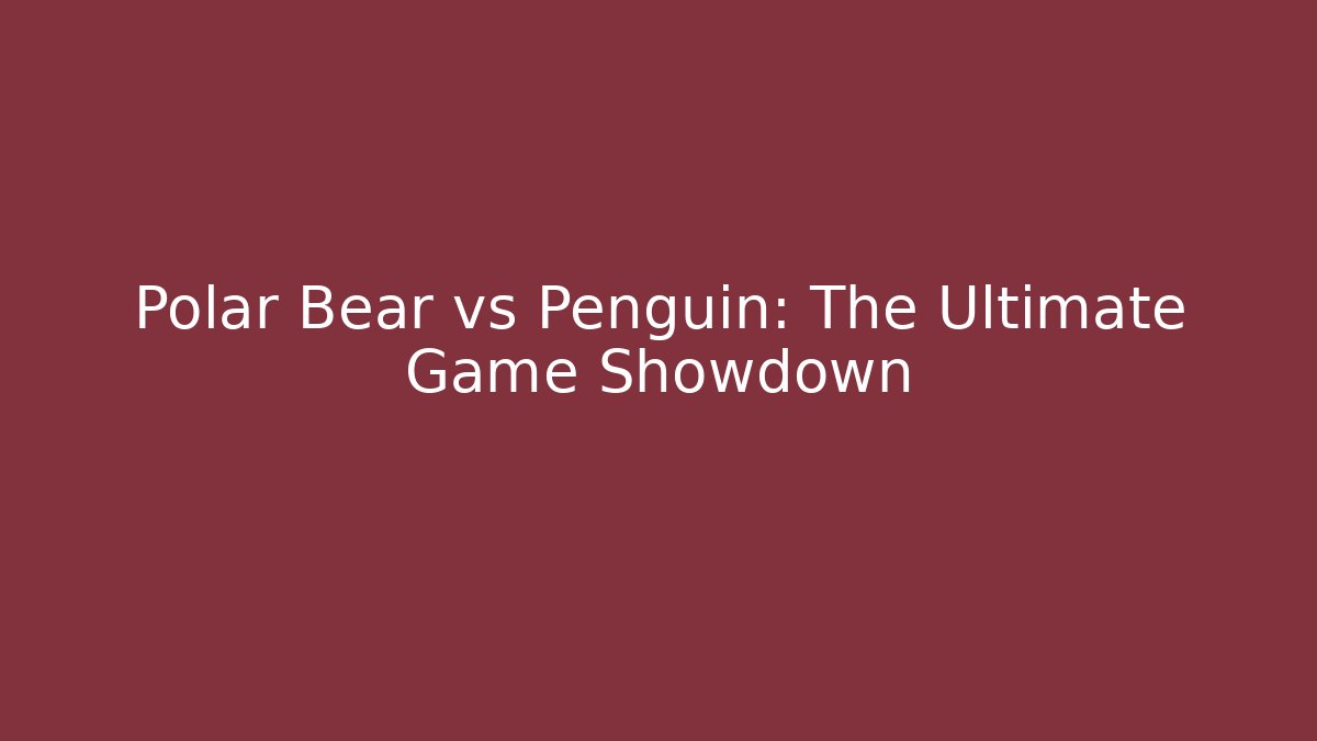 Polar Bear vs Penguin: The Ultimate Game Showdown