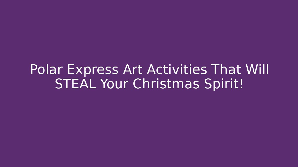 Polar Express Art Activities That Will STEAL Your Christmas Spirit!