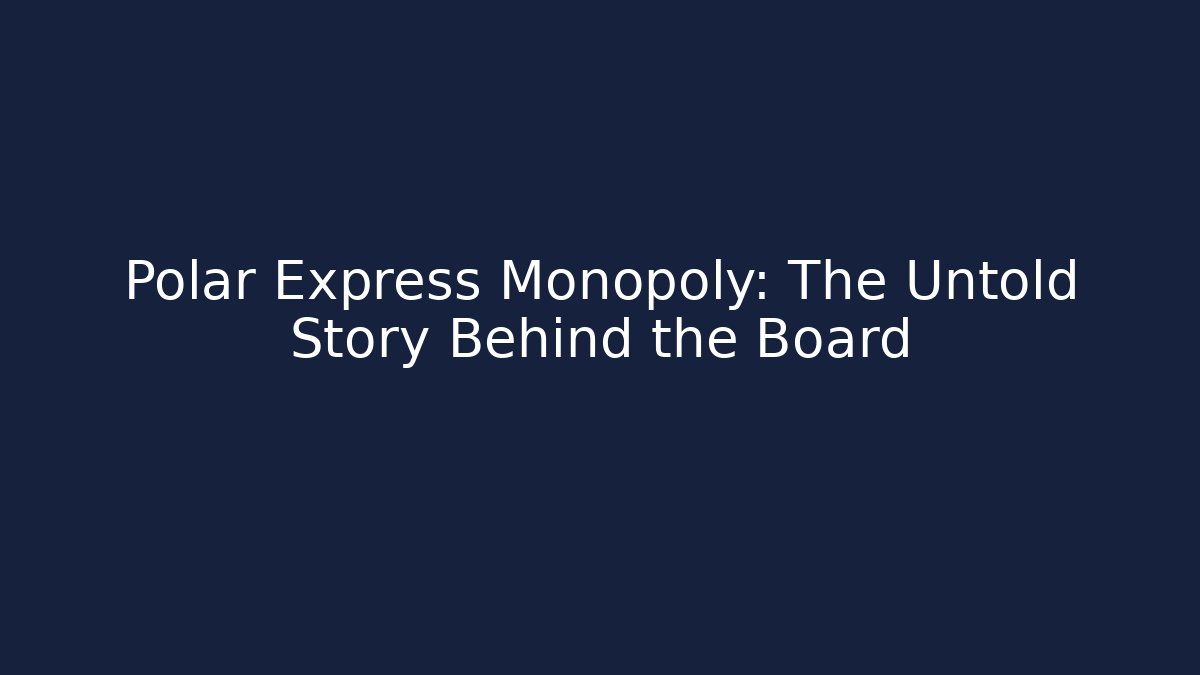 Polar Express Monopoly: The Untold Story Behind the Board