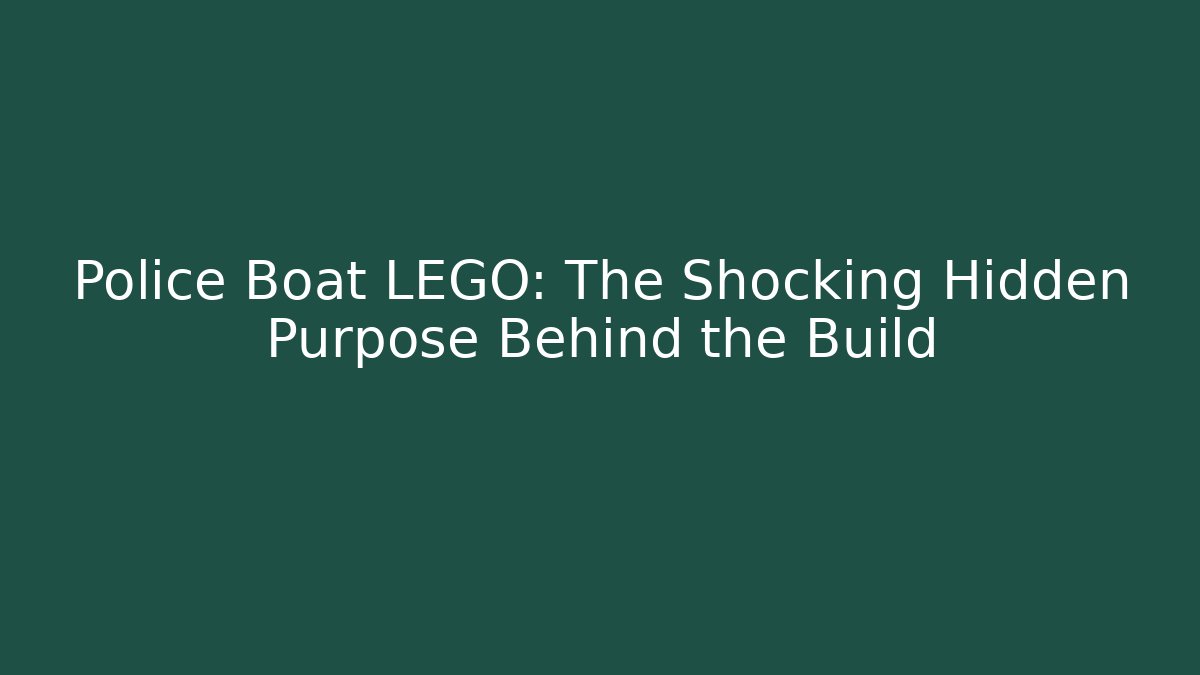 Police Boat LEGO: The Shocking Hidden Purpose Behind the Build