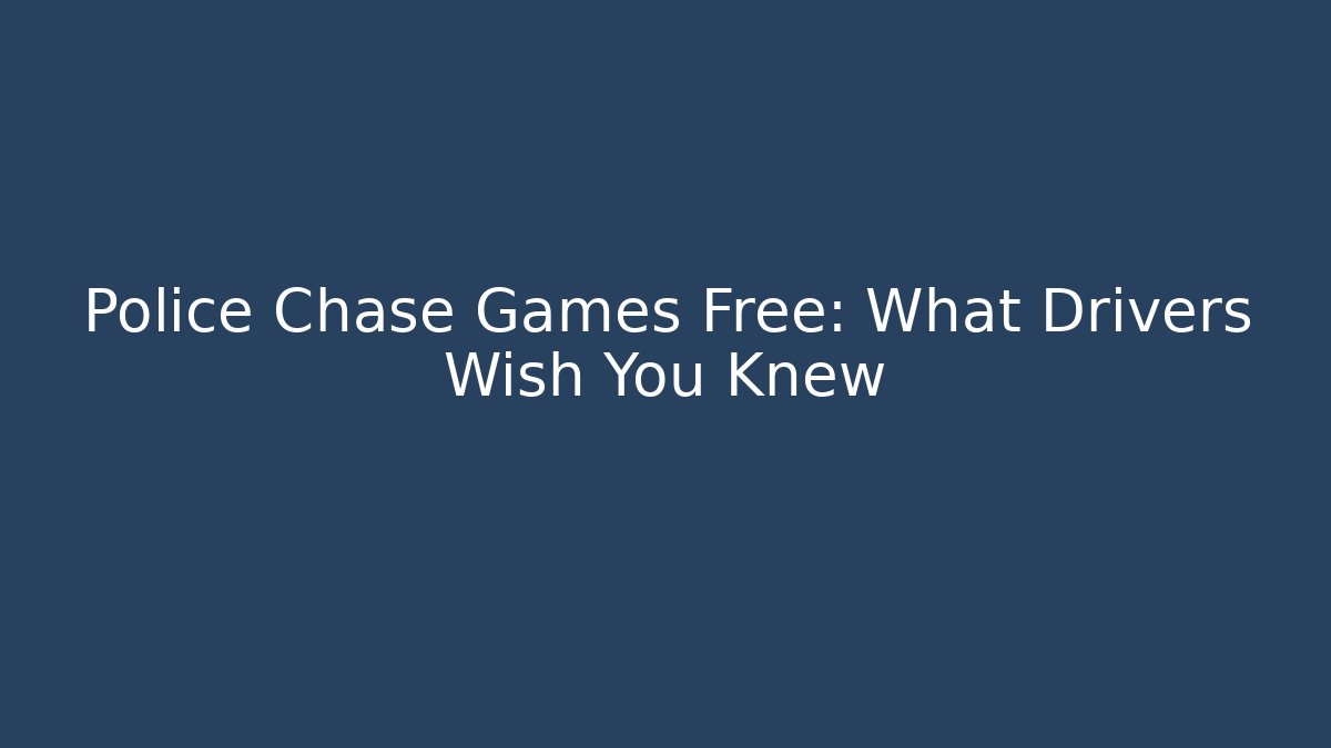 Police Chase Games Free: What Drivers Wish You Knew