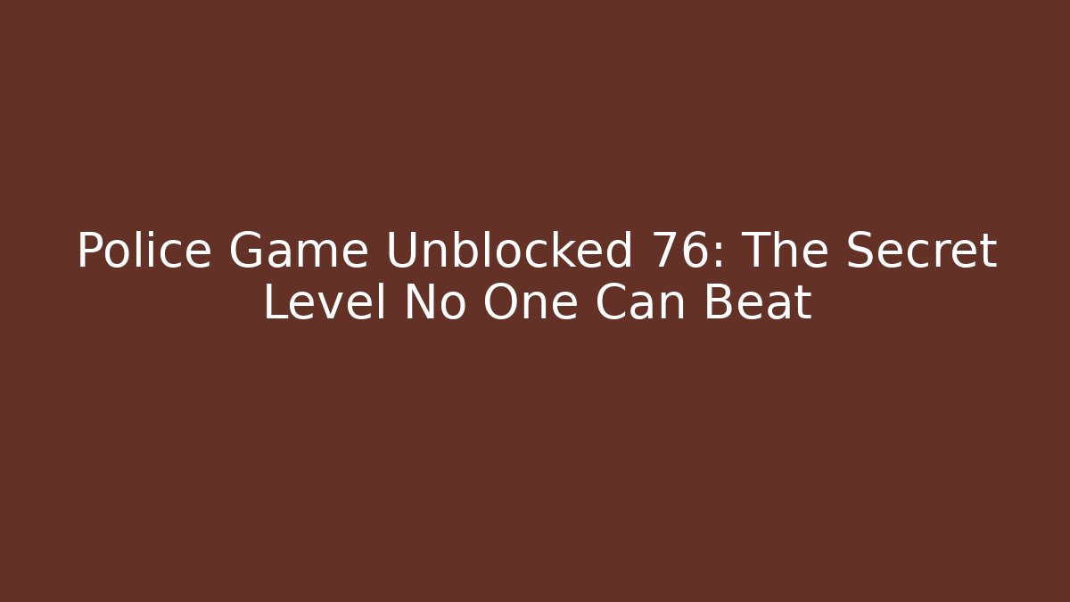 Police Game Unblocked 76: The Secret Level No One Can Beat