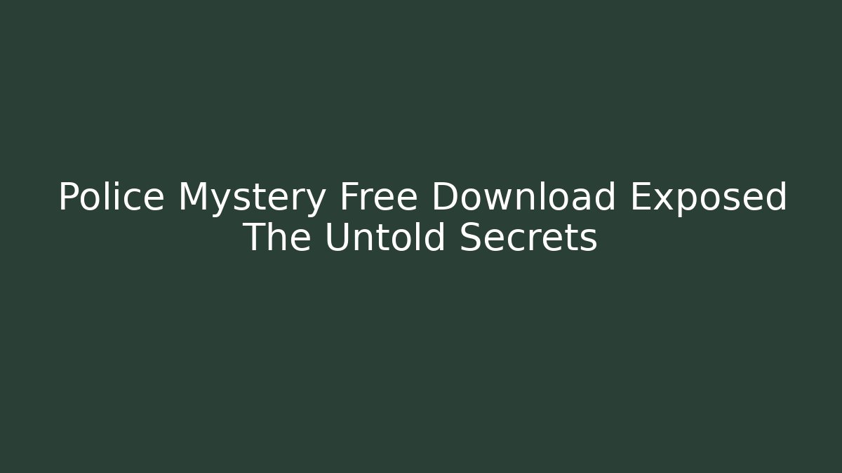 Police Mystery Free Download Exposed The Untold Secrets