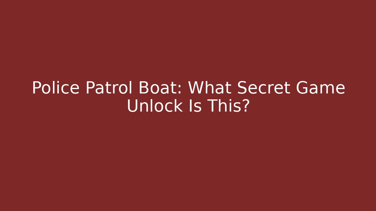 Police Patrol Boat: What Secret Game Unlock Is This?