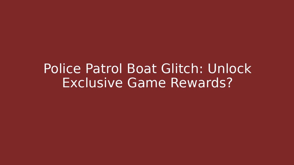 Police Patrol Boat Glitch: Unlock Exclusive Game Rewards?