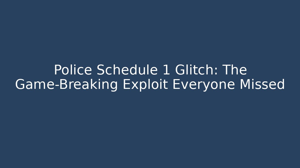 Police Schedule 1 Glitch: The Game-Breaking Exploit Everyone Missed