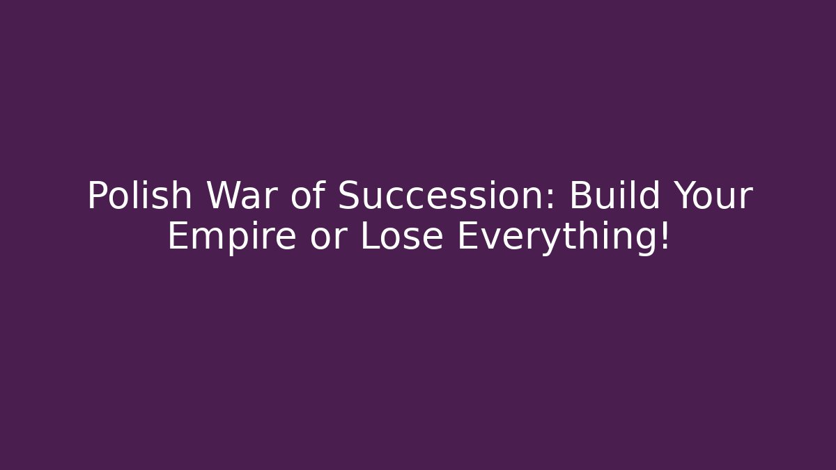 Polish War of Succession: Build Your Empire or Lose Everything!