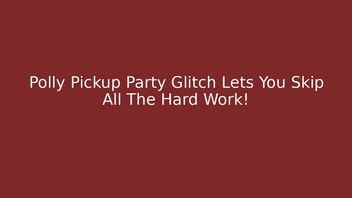 Polly Pickup Party Glitch Lets You Skip All The Hard Work! - Create More Assets