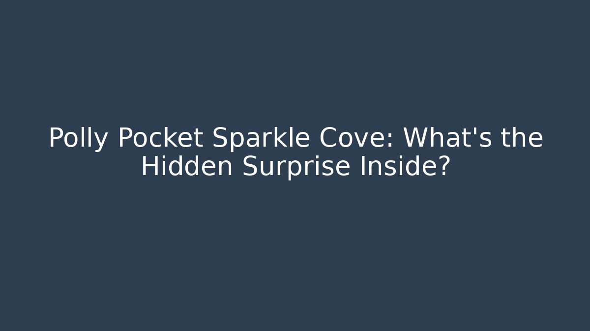 Polly Pocket Sparkle Cove: What's the Hidden Surprise Inside?