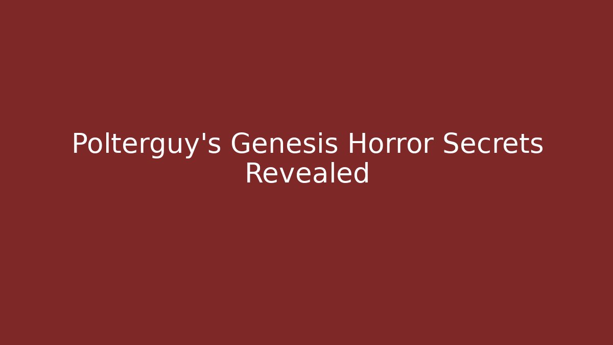 Polterguy's Genesis Horror Secrets Revealed