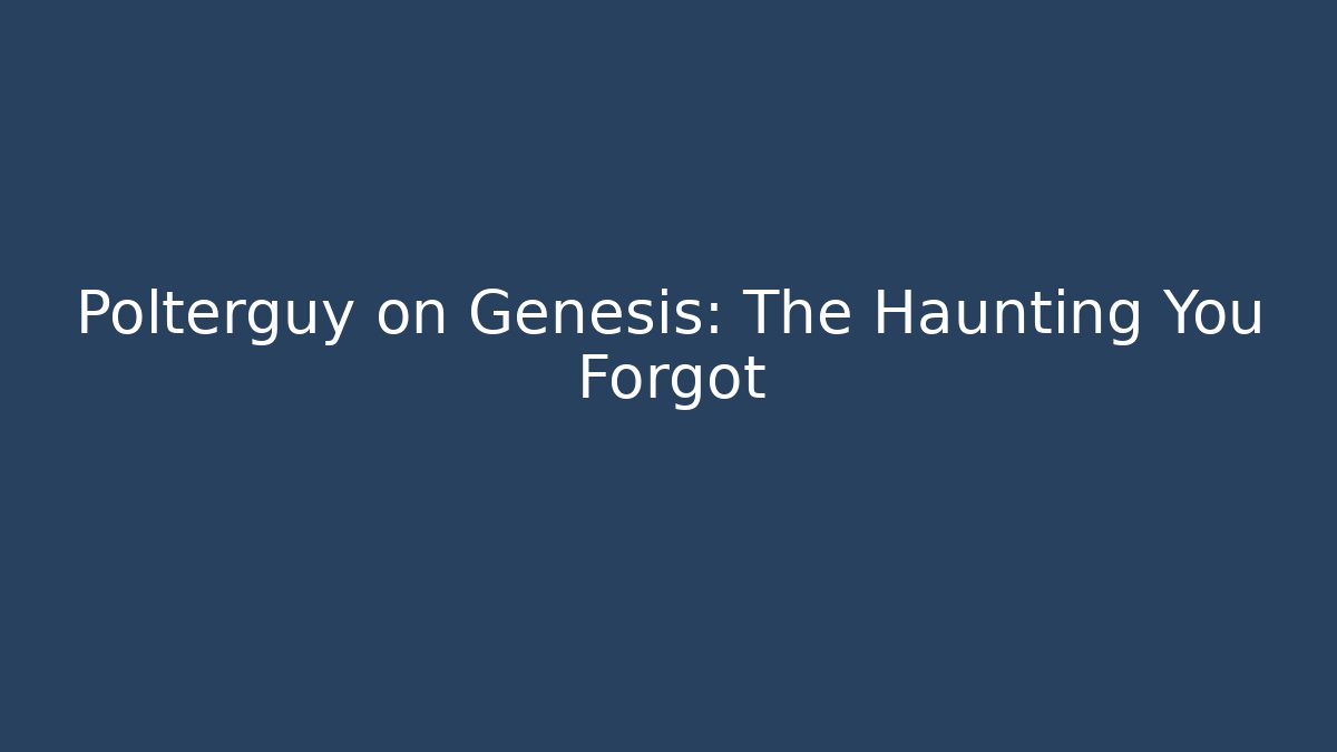 Polterguy on Genesis: The Haunting You Forgot