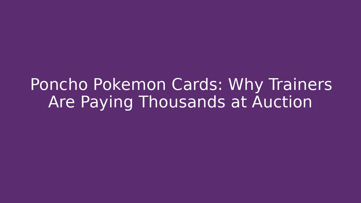 Poncho Pokémon Cards: Why Trainers Are Paying Thousands at Auction