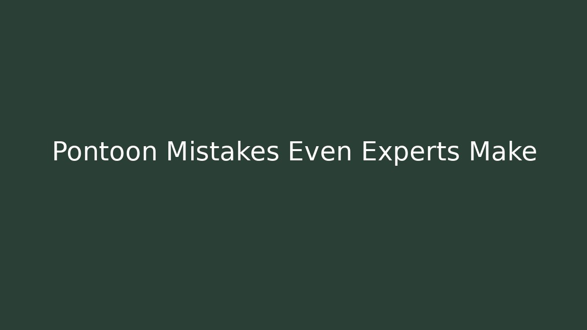 Pontoon Mistakes Even Experts Make - Create More Assets