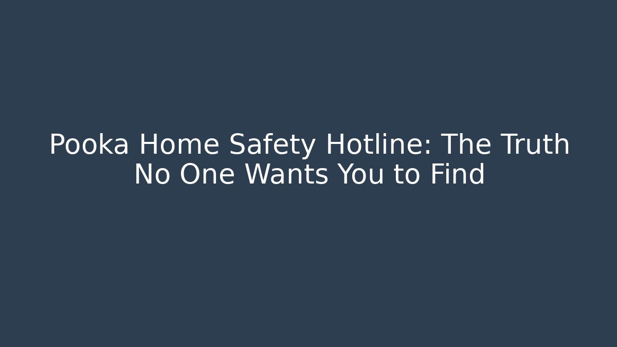 Pooka Home Safety Hotline: The Truth No One Wants You to Find
