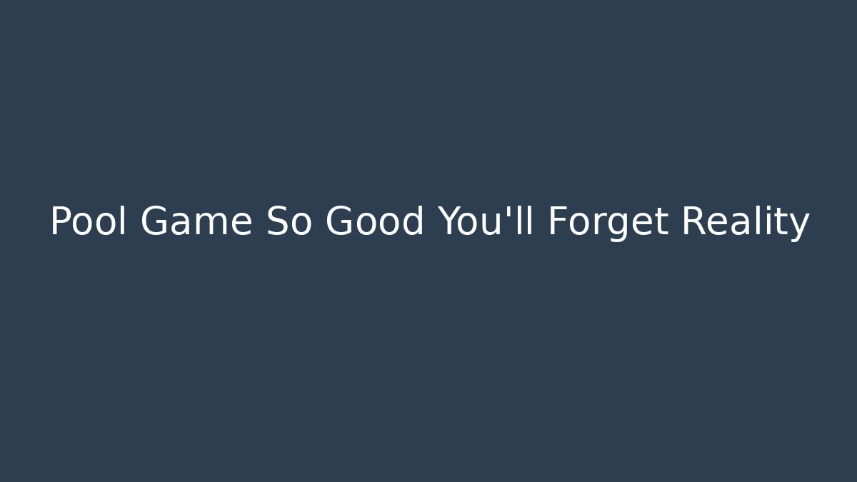 Pool Game So Good You'll Forget Reality