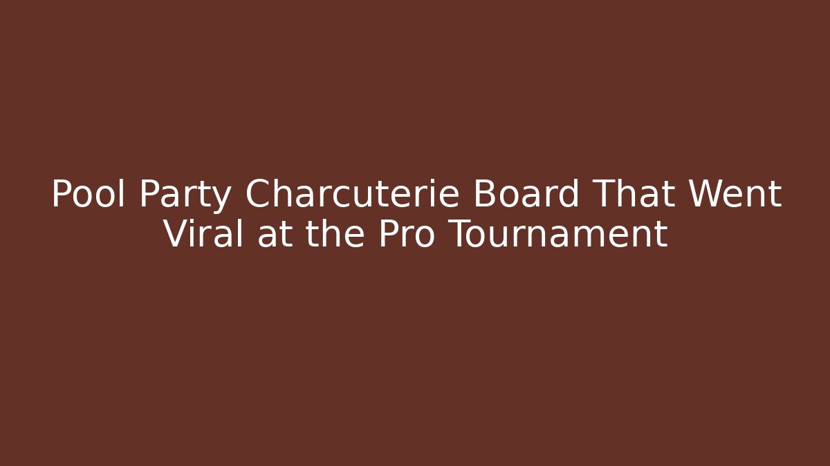Pool Party Charcuterie Board That Went Viral at the Pro Tournament
