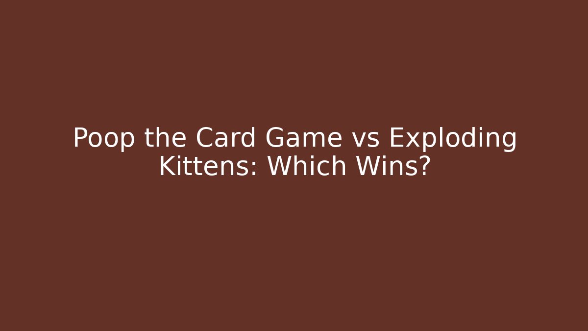 Poop the Card Game vs Exploding Kittens: Which Wins?