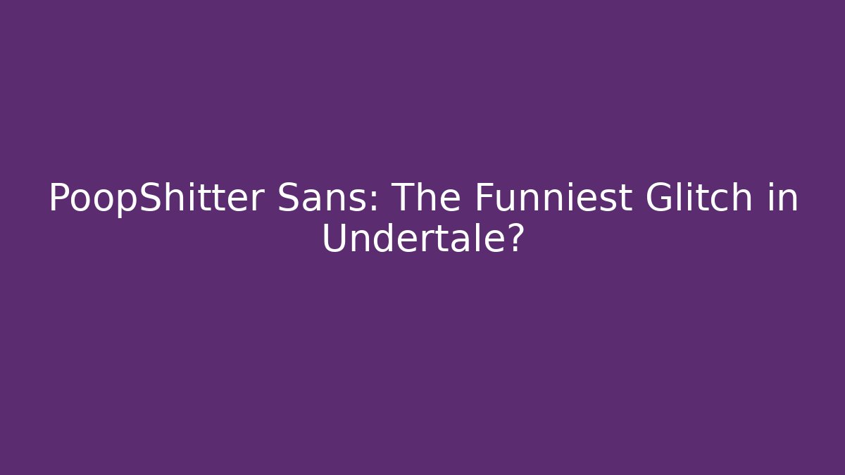 PoopShitter Sans: The Funniest Glitch in Undertale?