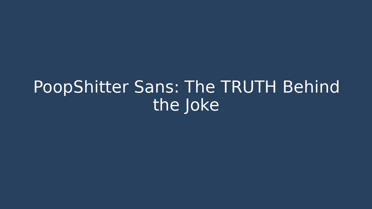 PoopShitter Sans: The TRUTH Behind the Joke