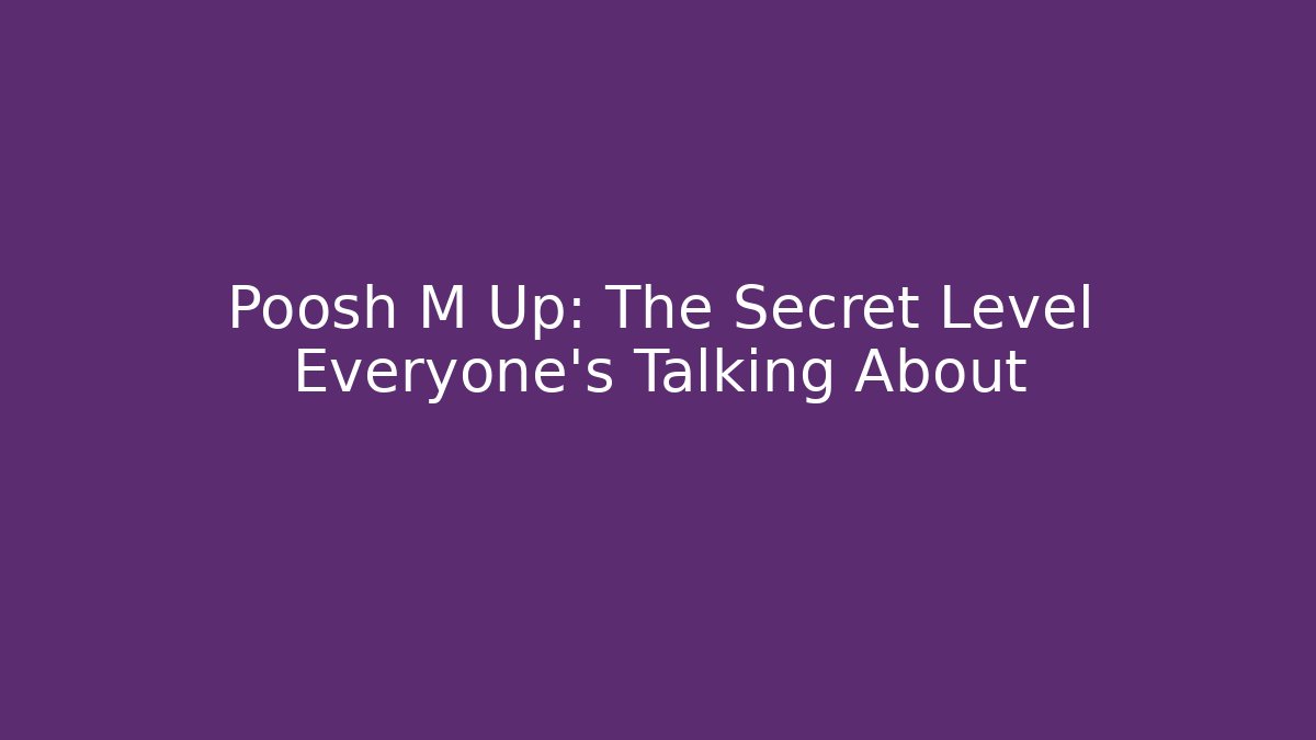 Poosh M Up: The Secret Level Everyone's Talking About