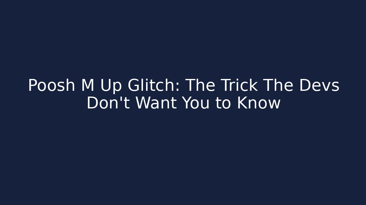 Poosh M Up Glitch: The Trick The Devs Don't Want You to Know