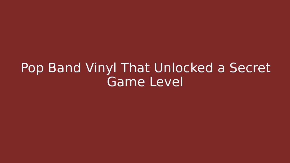Pop Band Vinyl That Unlocked a Secret Game Level