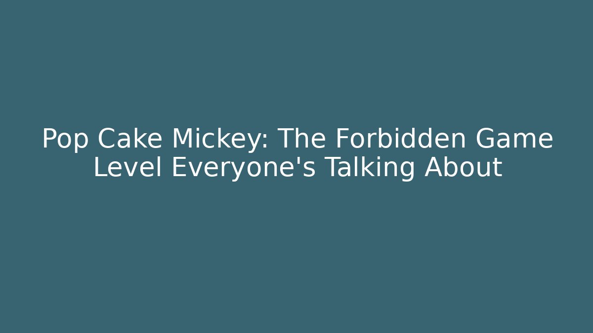 Pop Cake Mickey: The Forbidden Game Level Everyone's Talking About