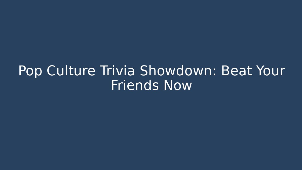 Pop Culture Trivia Showdown: Beat Your Friends Now