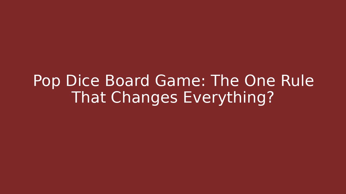 Pop Dice Board Game: The One Rule That Changes Everything?