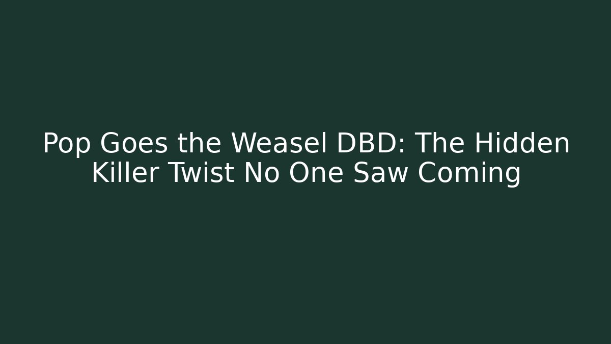 Pop Goes the Weasel DBD: The Hidden Killer Twist No One Saw Coming