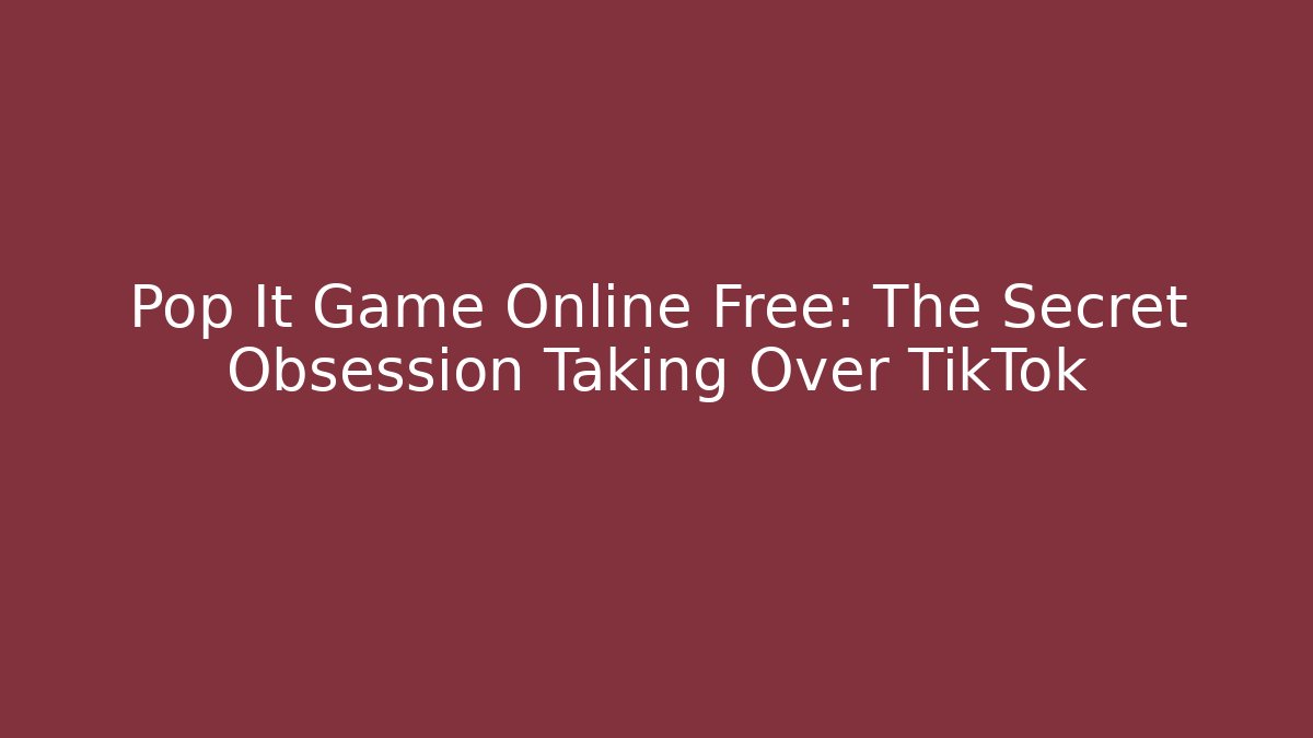 Pop It Game Online Free: The Secret Obsession Taking Over TikTok