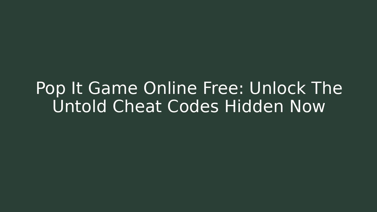 Pop It Game Online Free: Unlock The Untold Cheat Codes Hidden Now