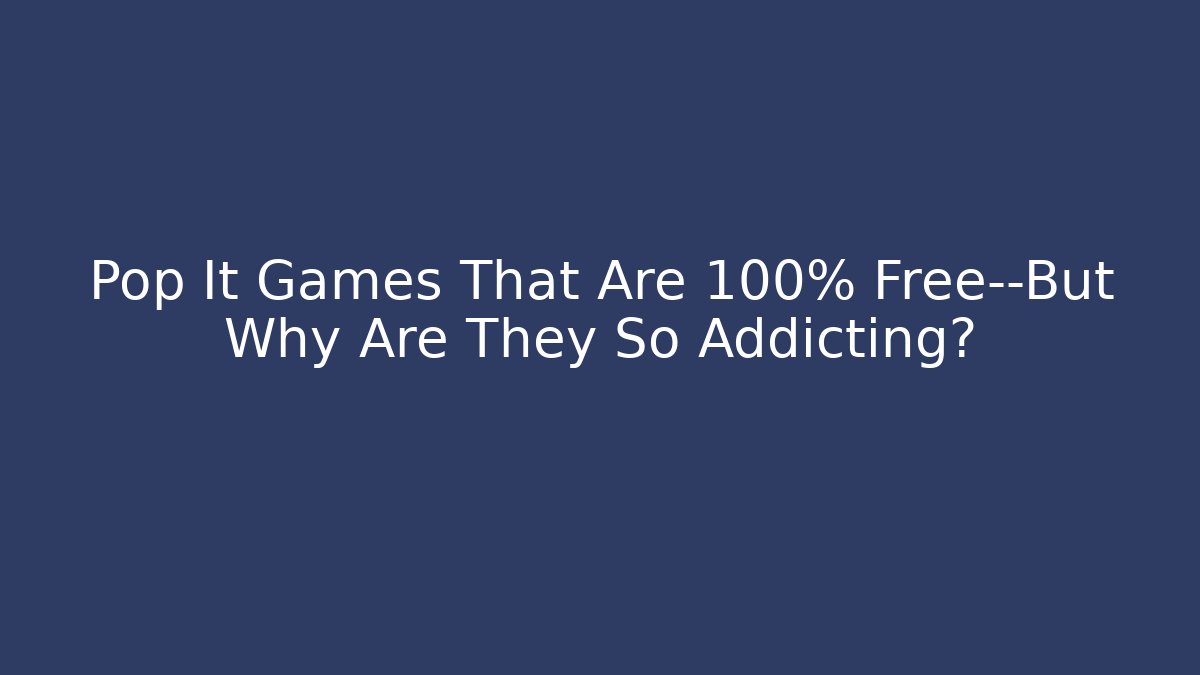 Pop It Games That Are 100% Free—But Why Are They So Addicting?