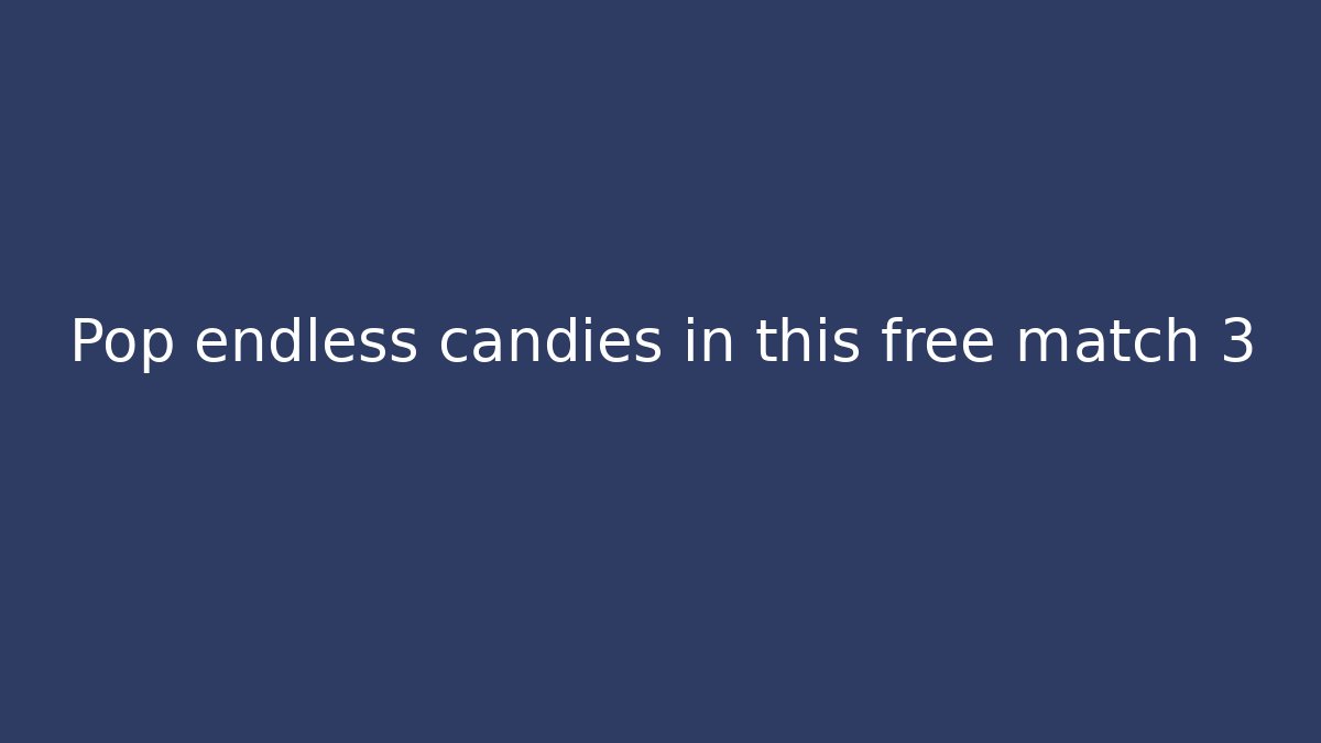 Pop endless candies in this free match 3
