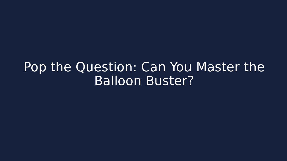 Pop the Question: Can You Master the Balloon Buster?