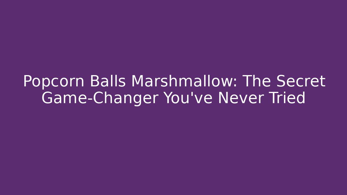 Popcorn Balls Marshmallow: The Secret Game-Changer You’ve Never Tried