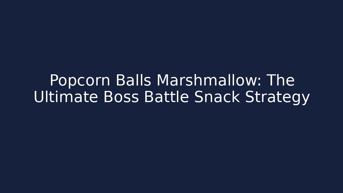 Popcorn Balls Marshmallow: The Ultimate Boss Battle Snack Strategy