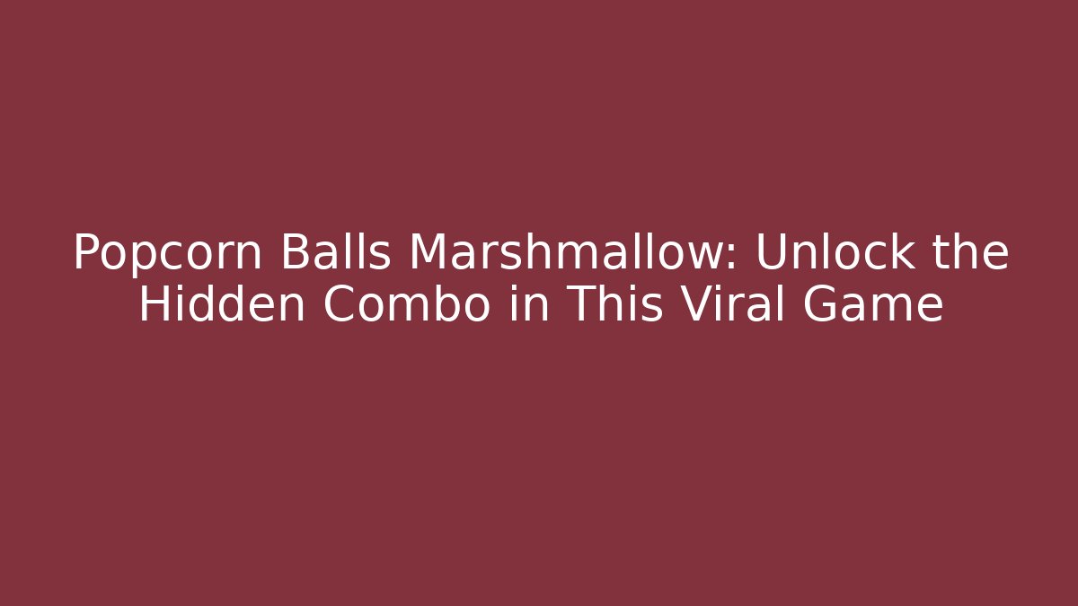 Popcorn Balls Marshmallow: Unlock the Hidden Combo in This Viral Game