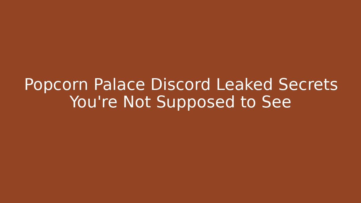Popcorn Palace Discord Leaked Secrets You're Not Supposed to See