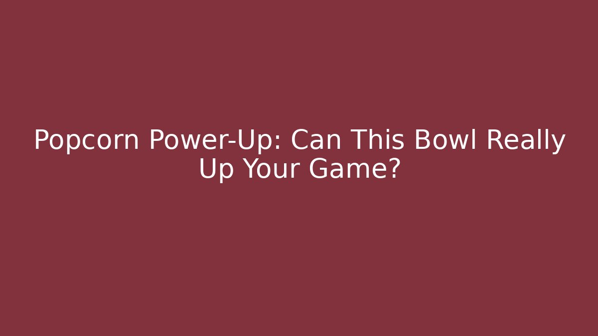 Popcorn Power-Up: Can This Bowl Really Up Your Game?