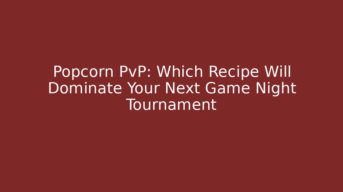 Popcorn PvP: Which Recipe Will Dominate Your Next Game Night Tournament
