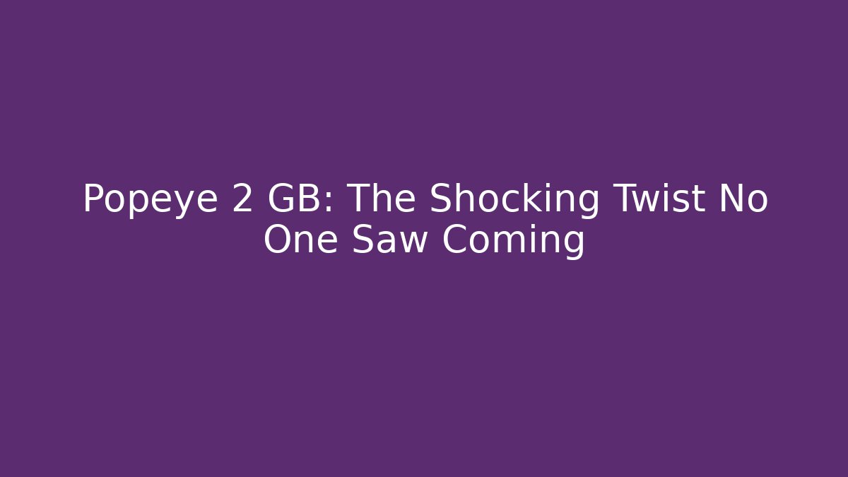 Popeye 2 GB: The Shocking Twist No One Saw Coming