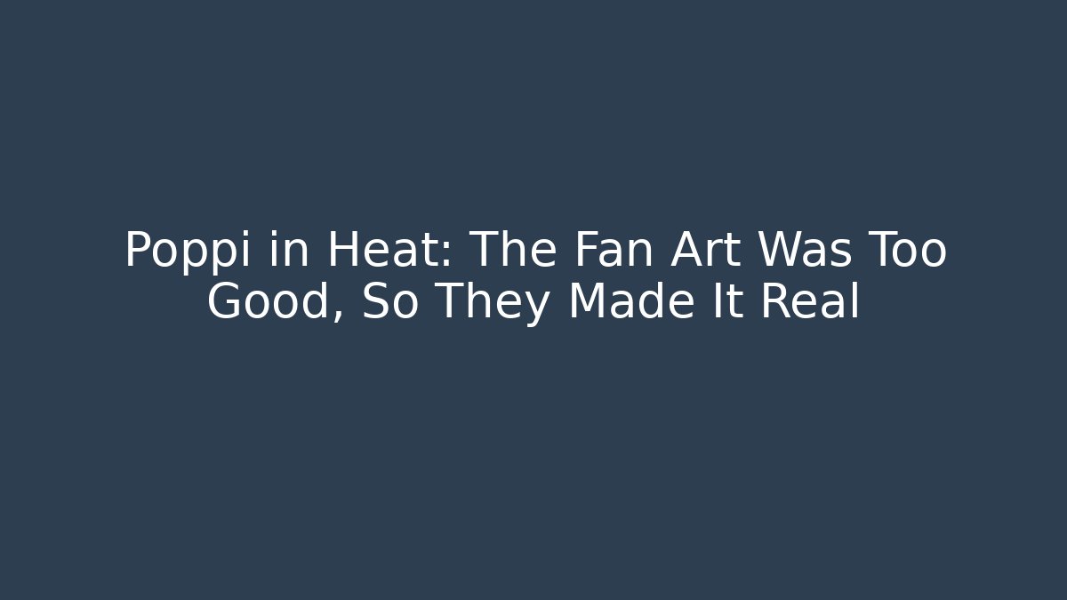 Poppi in Heat: The Fan Art Was Too Good, So They Made It Real
