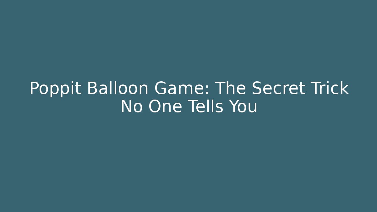 Poppit Balloon Game: The Secret Trick No One Tells You
